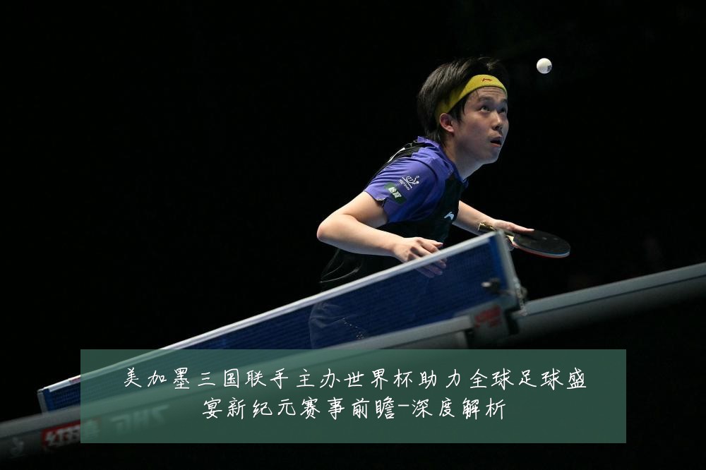 美加墨三国联手主办世界杯助力全球足球盛宴新纪元赛事前瞻-深度解析