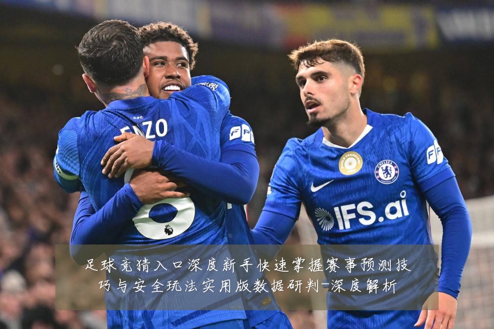 足球竞猜入口深度新手快速掌握赛事预测技巧与安全玩法实用版数据研判-深度解析