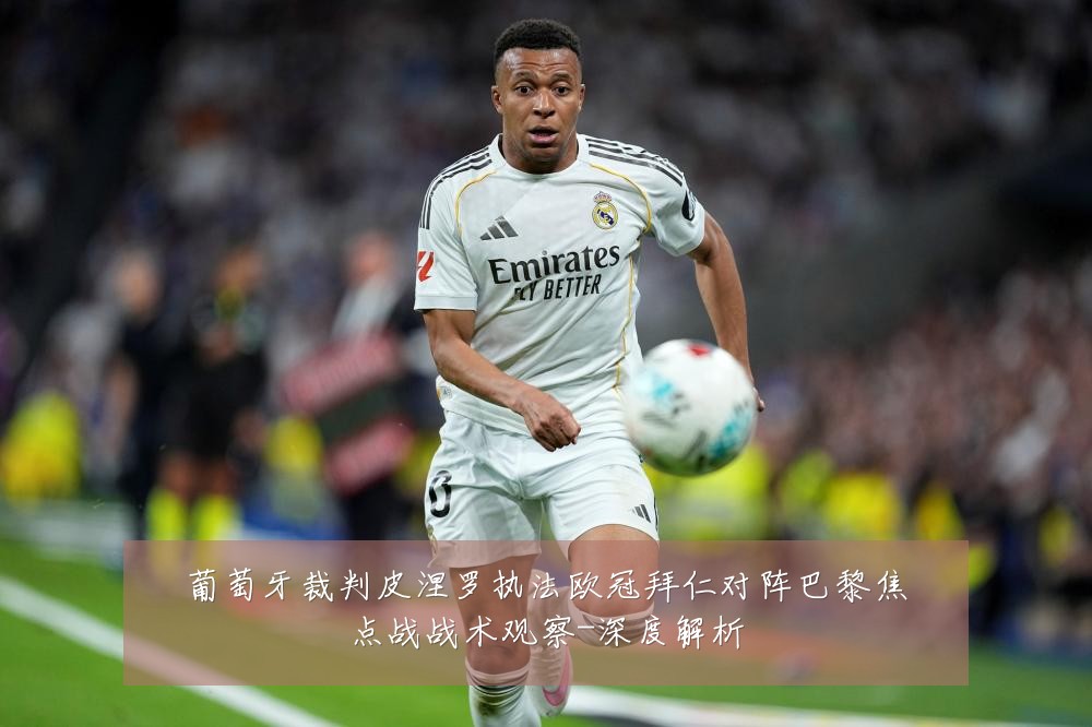 葡萄牙裁判皮涅罗执法欧冠拜仁对阵巴黎焦点战战术观察-深度解析